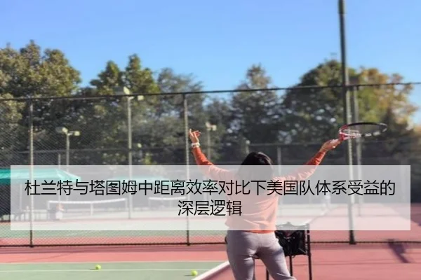 杜兰特与塔图姆中距离效率对比下美国队体系受益的深层逻辑